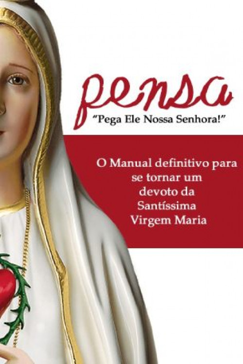 PENSA – O Manual definitivo para se tornar um devoto da Santíssima Virgem Maria