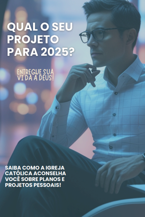Qual seu Projeto para 2025? Entregue sua vida a Deus!